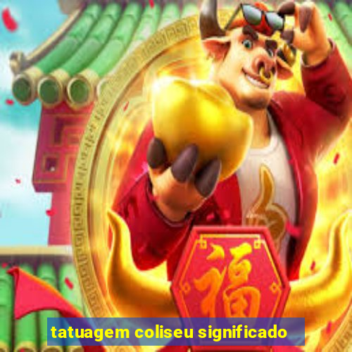 tatuagem coliseu significado